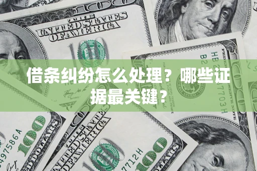 北京借条纠纷怎么处理？哪些证据最关键？