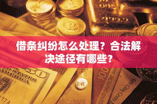 北京借条纠纷怎么处理？合法解决途径有哪些？