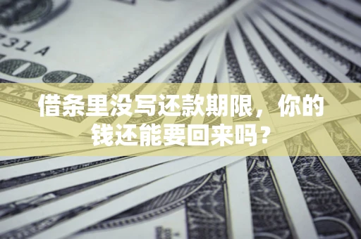北京借条里没写还款期限，你的钱还能要回来吗？