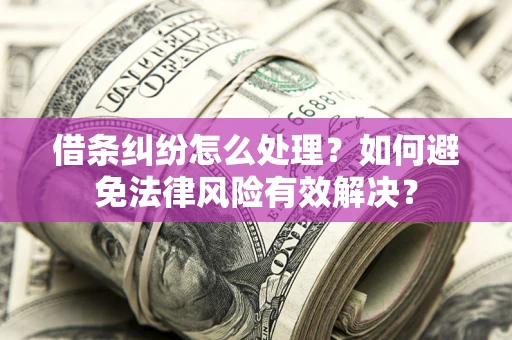 北京借条纠纷怎么处理？如何避免法律风险有效解决？