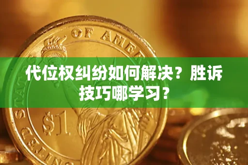 北京代位权纠纷如何解决？胜诉技巧哪学习？