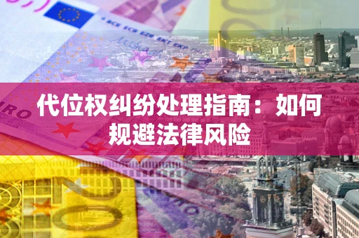 北京代位权纠纷处理指南:如何规避法律风险 北京代位权纠纷处理指南:如何规避法律风险