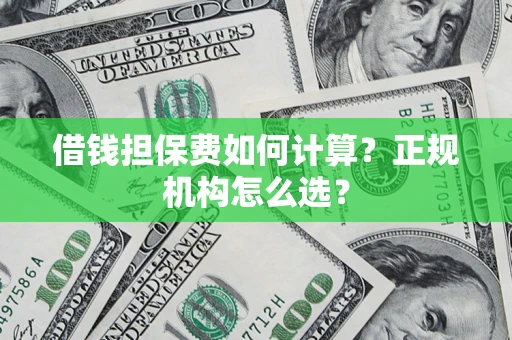 北京借钱担保费如何计算？正规机构怎么选？