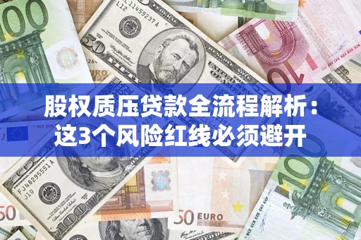 北京股权质压贷款全流程解析：这3个风险红线必须避开