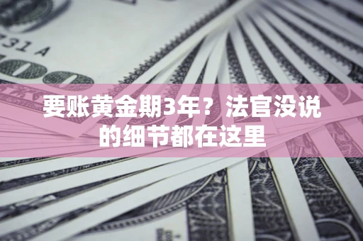 北京要账黄金期3年？法官没说的细节都在这里