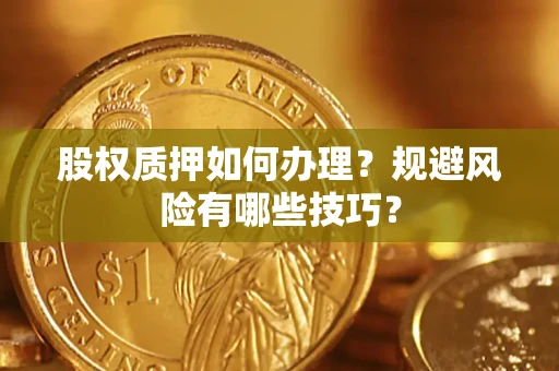 北京股权质押如何办理？规避风险有哪些技巧？
