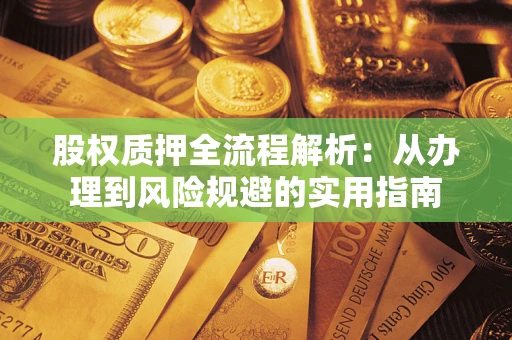 北京股权质押全流程解析：从办理到风险规避的实用指南