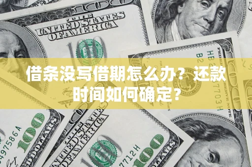 北京借条没写借期怎么办？还款时间如何确定？