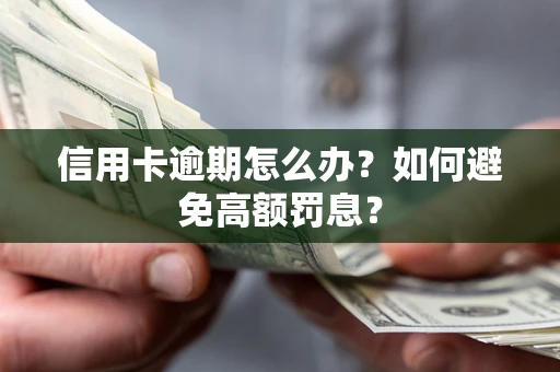 北京信用卡逾期怎么办？如何避免高额罚息？