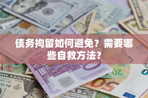 北京债务拘留如何避免？需要哪些自救方法？
