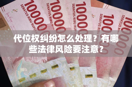 北京代位权纠纷怎么处理？有哪些法律风险要注意？