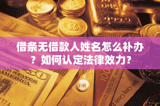 北京借条无借款人姓名怎么补办？如何认定法律效力？