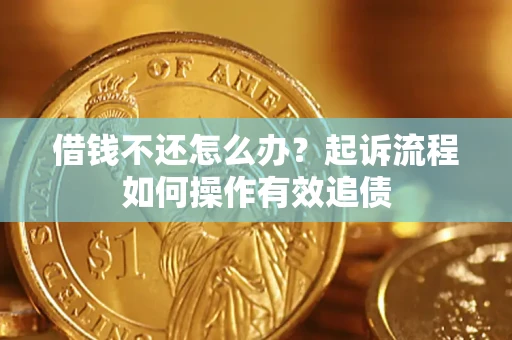 北京借钱不还怎么办？起诉流程如何操作有效追债