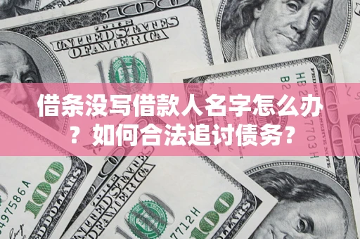 北京借条没写借款人名字怎么办？如何合法追讨债务？