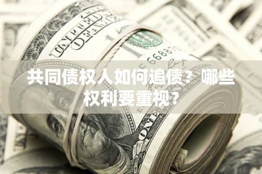 北京共同债权人如何追债？哪些权利要重视？