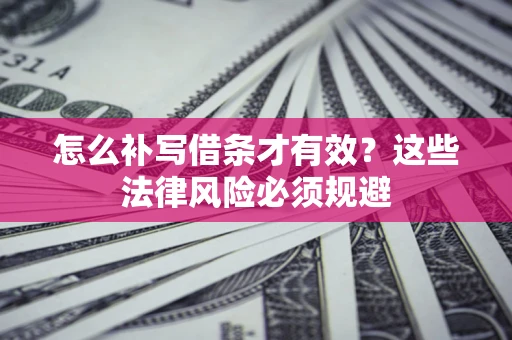 北京怎么补写借条才有效？这些法律风险必须规避