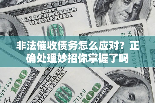 北京非法催收债务怎么应对？正确处理妙招你掌握了吗