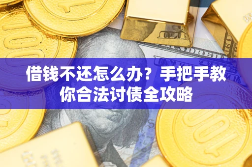 北京借钱不还怎么办？手把手教你合法讨债全攻略