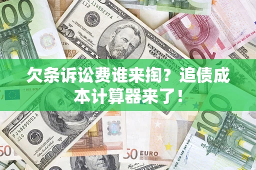 北京欠条诉讼费谁来掏？追债成本计算器来了！