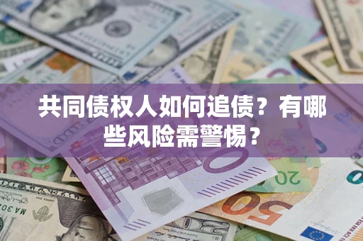 北京共同债权人如何追债？有哪些风险需警惕？