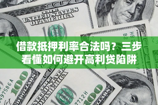 北京借款抵押利率合法吗？三步看懂如何避开高利贷陷阱
