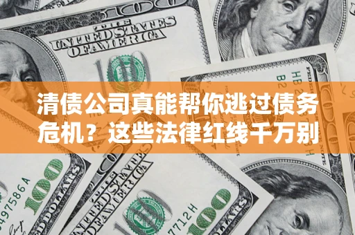 北京清债公司真能帮你逃过债务危机？这些法律红线千万别踩