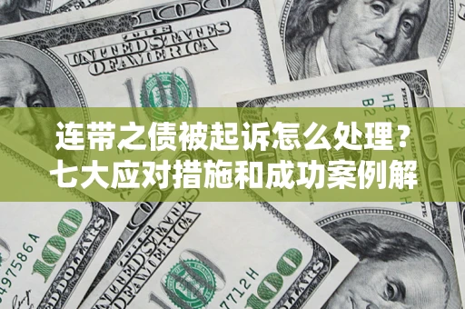 北京连带之债被起诉怎么处理？七大应对措施和成功案例解析