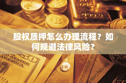 北京股权质押怎么办理流程？如何规避法律风险？