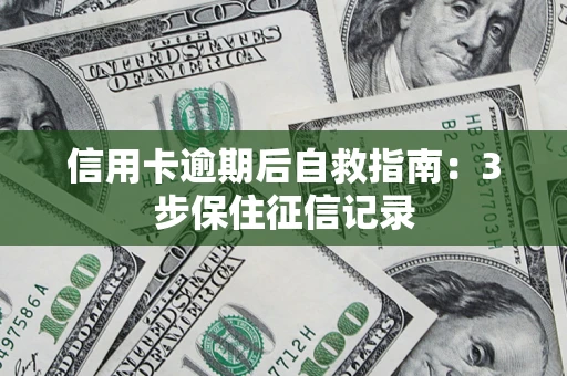 北京信用卡逾期后自救指南：3步保住征信记录