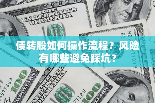 北京债转股如何操作流程?风险有哪些避免踩坑? 北京债转股如何操作流程?风险有哪些避免踩坑?