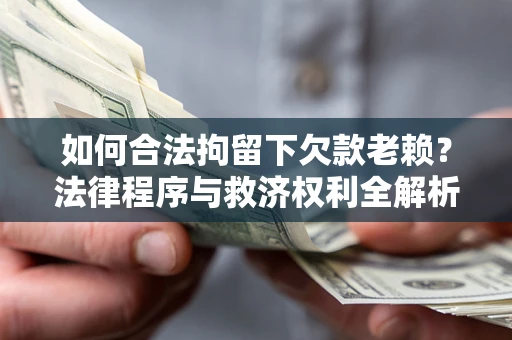 北京如何合法拘留下欠款老赖？法律程序与救济权利全解析
