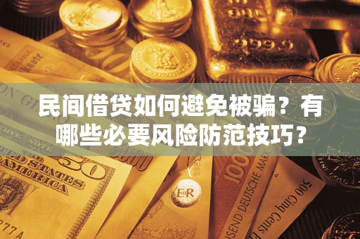 北京民间借贷如何避免被骗？有哪些必要风险防范技巧？