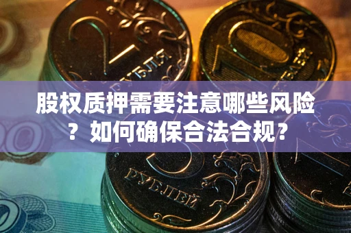 北京股权质押需要注意哪些风险？如何确保合法合规？