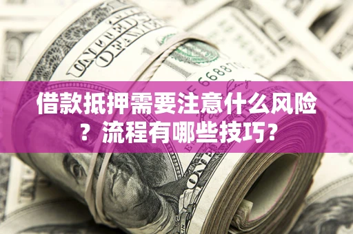 北京借款抵押需要注意什么风险？流程有哪些技巧？