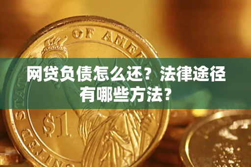 北京网贷负债怎么还？法律途径有哪些方法？