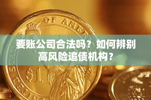北京要账公司合法吗？如何辨别高风险追债机构？