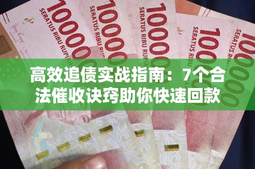 北京高效追债实战指南：7个合法催收诀窍助你快速回款