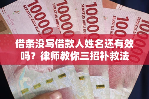 北京借条没写借款人姓名还有效吗？律师教你三招补救法