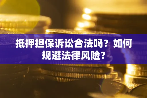 北京抵押担保诉讼合法吗？如何规避法律风险？