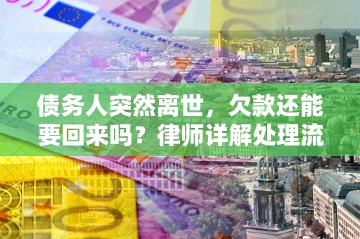 北京债务人突然离世，欠款还能要回来吗？律师详解处理流程