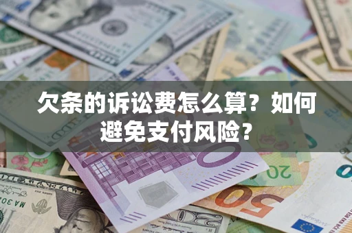 北京欠条的诉讼费怎么算？如何避免支付风险？
