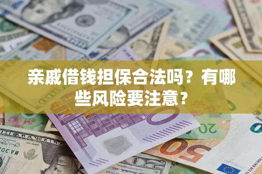 北京亲戚借钱担保合法吗？有哪些风险要注意？