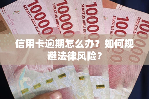 北京信用卡逾期怎么办？如何规避法律风险？