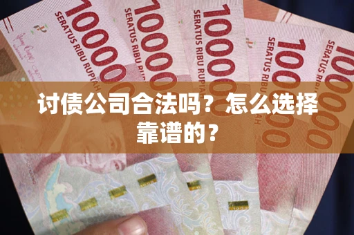 北京讨债公司合法吗？怎么选择靠谱的？