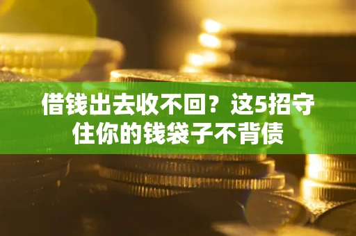 北京借钱出去收不回？这5招守住你的钱袋子不背债