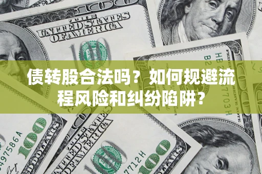 北京债转股合法吗？如何规避流程风险和纠纷陷阱？