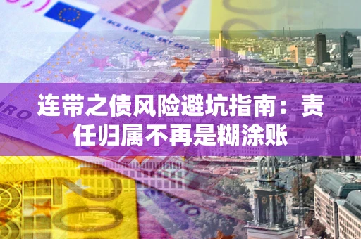 北京连带之债风险避坑指南：责任归属不再是糊涂账