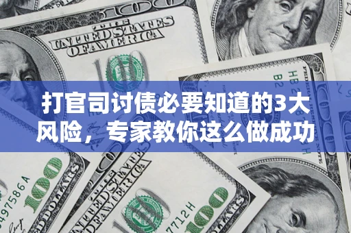 北京打官司讨债必要知道的3大风险，专家教你这么做成功率飙升